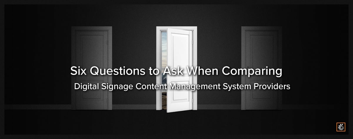 6 Questions to Ask When Comparing Digital Signage Content Management System Providers